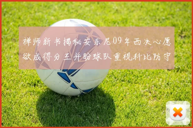 禅师新书揭秘安东尼09年西决心愿欲成得分王并盼球队重视科比防守