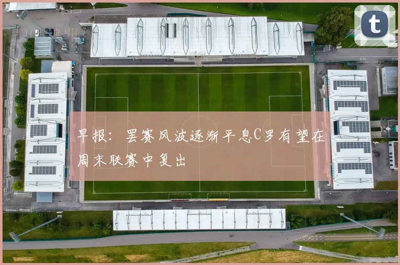 早报：罢赛风波逐渐平息C罗有望在周末联赛中复出